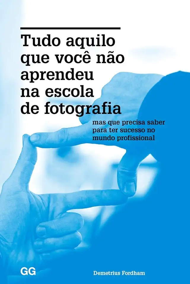 Capa do Livro Tudo Aquilo Que Você Não Aprendeu na Escola de Fotografia - Demetrius Fordham