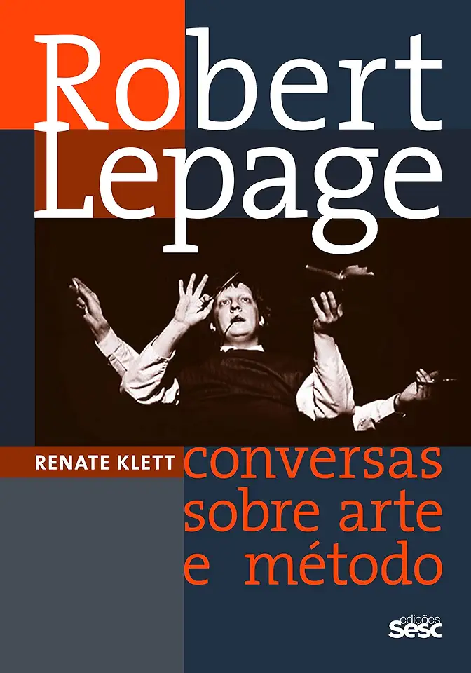 Capa do Livro Robert Lepage: Conversas Sobre Arte e Método - Renate Klett