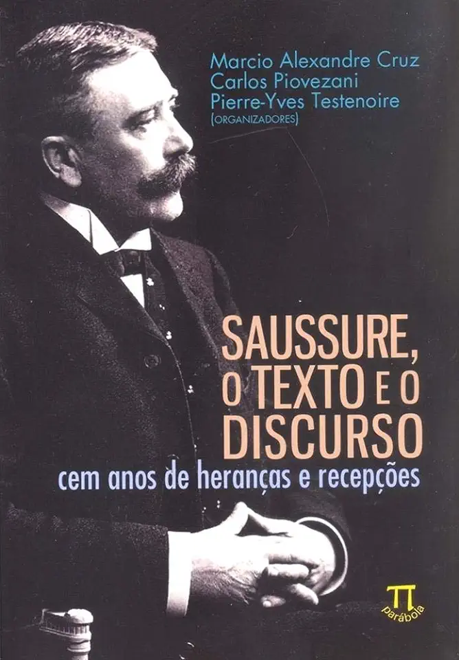 SAUSSURE, THE TEXT AND THE DISCOURSE: a hundred years of heritage and receptions - CRUZ Márcio Alexandre | PIOVEZANI Carlos | TESTE