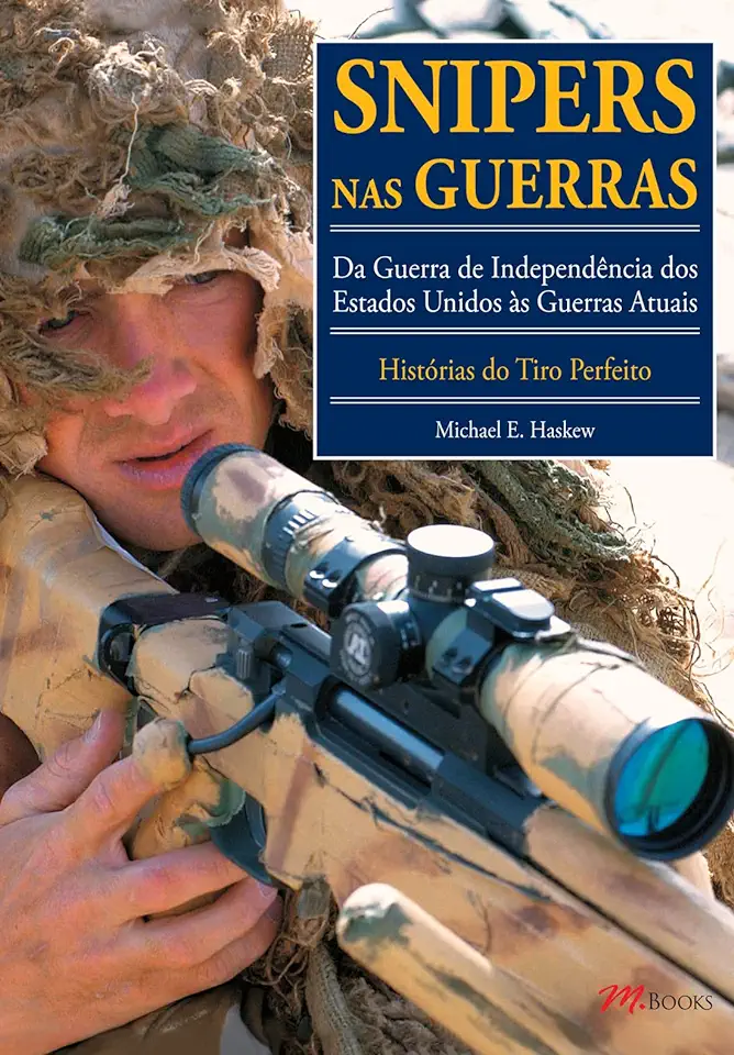 Capa do Livro Snipers nas Guerras: Da Guerra de Independência dos Estados Unidos Às Guerras Atuais - Histórias do Tiro Perfeito - Michael E. Haskew