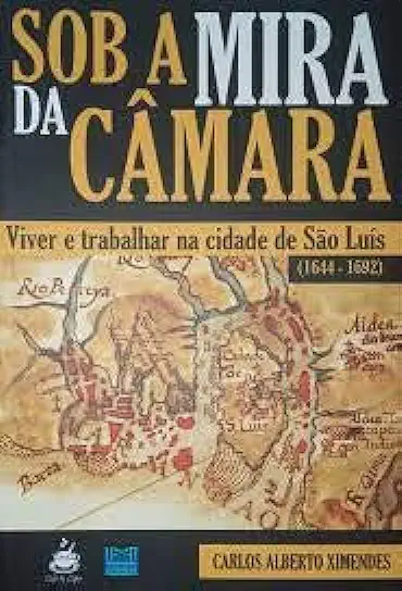 Capa do Livro Sob a Mira da Câmara - Viver e Trabalhar na Cidade de São Luis - Ma - Calos Alberto Ximendes