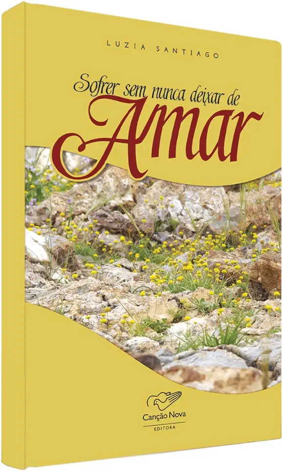 Capa do Livro Sofrer sem Nunca Deixar de Amar - Luzia Santiago