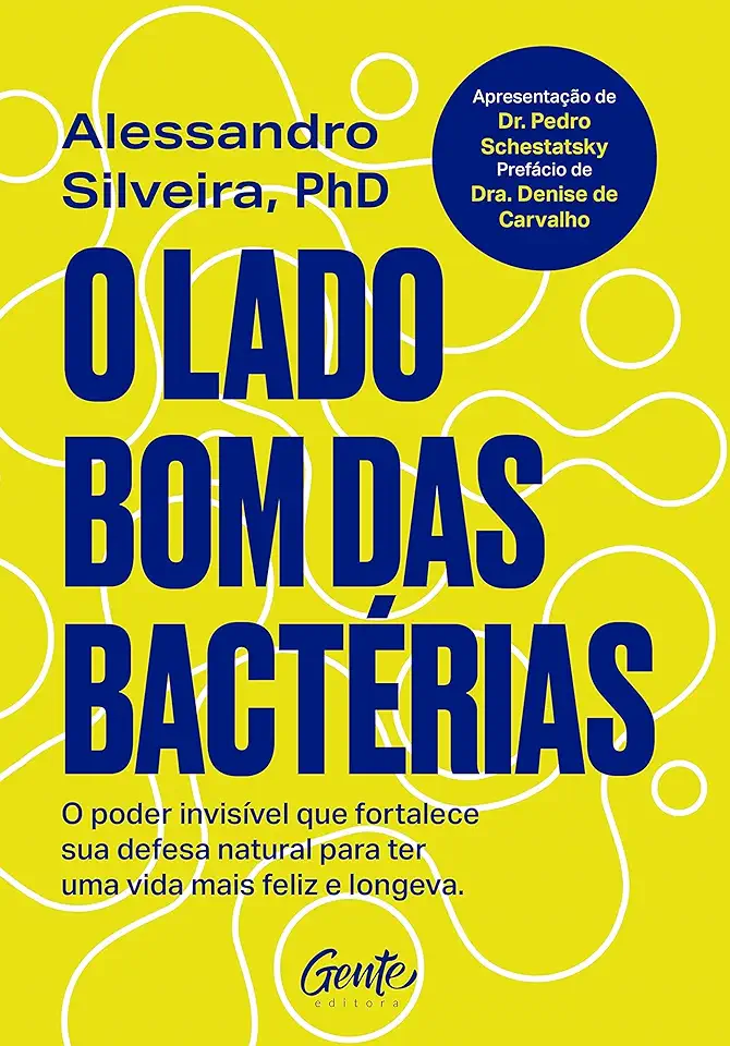 Capa do Livro O lado bom das bactérias - O poder invisível que fortalece sua defesa natural para uma vida mais feliz e longeva. - Silveira, Alessandro