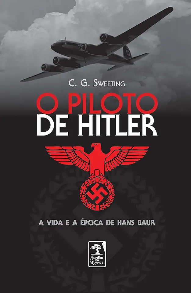 Capa do Livro O Piloto de Hitler - a Vida e a época de Hans Baur - C. G. Sweeting