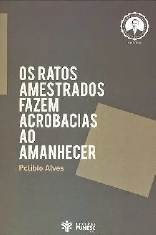 Capa do Livro Os Ratos Amestrados Fazem Acrobacias Ao Amanhecer - Polibio Alves