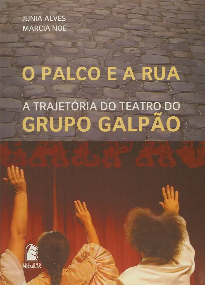 Capa do Livro Palco e a Rua, O A Trajetória do Teatro do Grupo Galpão - Junia Alves