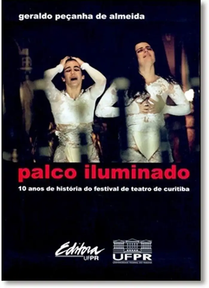 Capa do Livro Palco Iluminado 10 Anos de História do Festival de Teatro de Curitiba - Geraldo Peçanha de Almeida