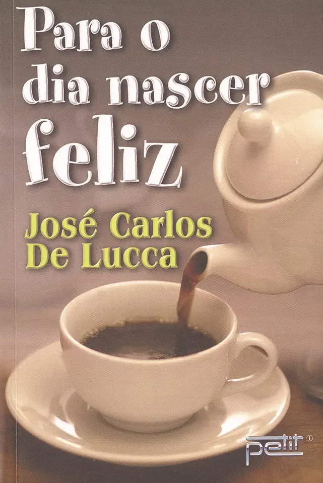 Capa do Livro Para o Dia Nascer Feliz - José Carlos de Lucca