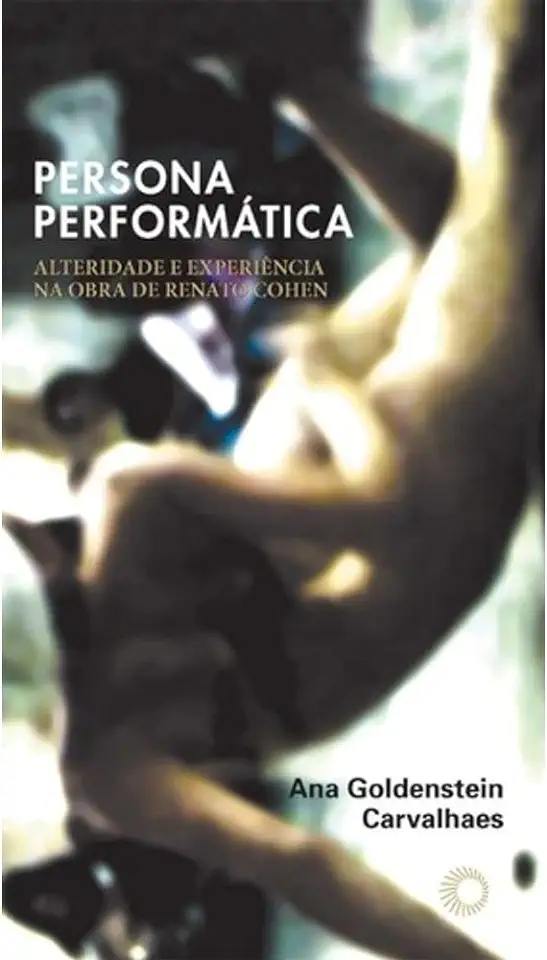 Capa do Livro Persona Performática: Alteridade e Experiência na Obra de Renato Cohen - Ana Goldenstein Carvalhaes