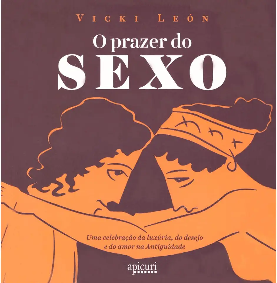 Capa do Livro Prazer do Sexo Uma Celebração da Luxúria do Desejo e do Amor na Antiguidade - Vicki León