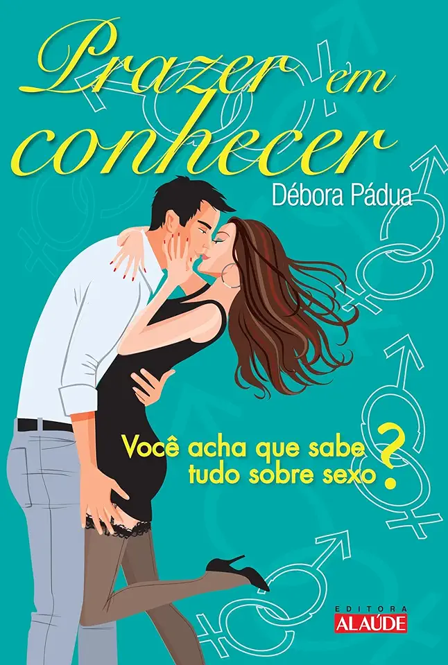 Capa do Livro Prazer em Conhecer: Voce Acha que Sabe Tudo Sobre Sexo? - Débora Pádua