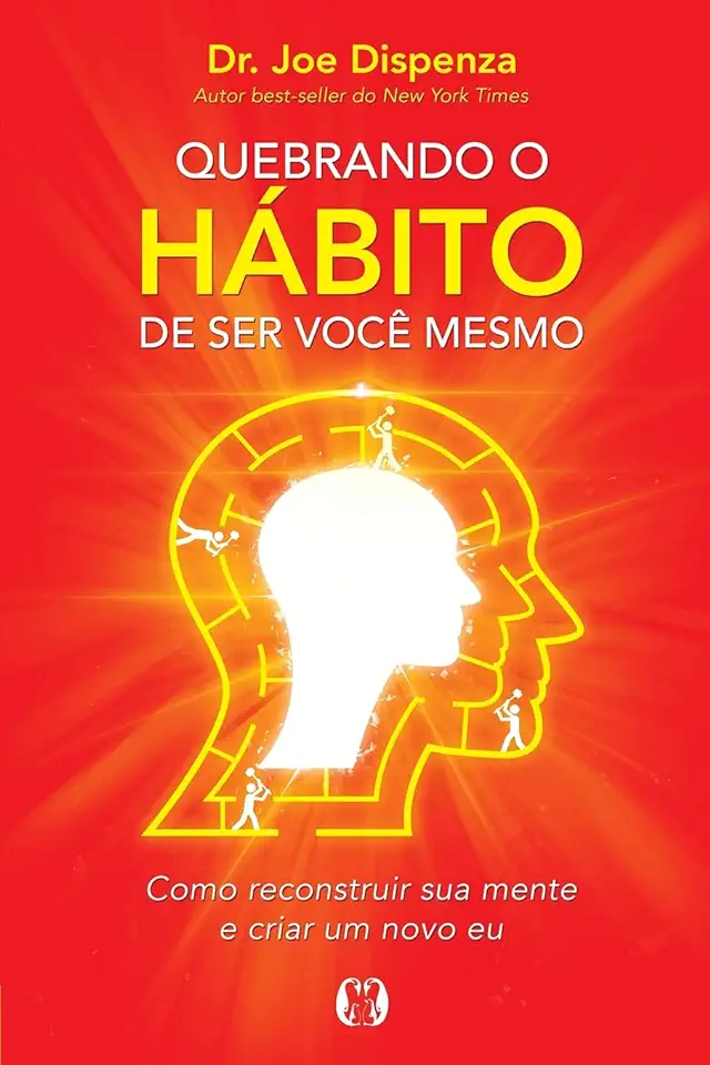 Capa do Livro Quebrando o hábito de ser você mesmo: Como reconstruir sua mente e criar um novo eu - Joe Dispenza