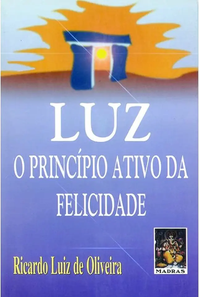 Capa do Livro Luz o Princípio Ativo da Felicidade - Ricardo Luiz de Oliveira