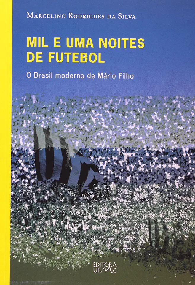 Capa do Livro Mil e uma Noites de Futebol - o Brasil Moderno de Mário Filho - Marcelino Rodrigues da Silva