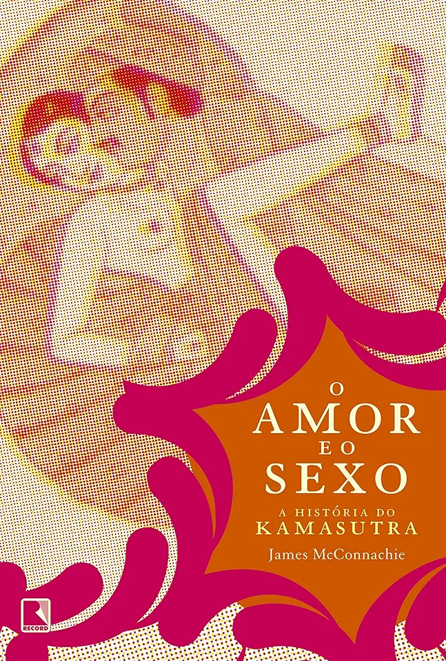 Capa do Livro O Amor e o Sexo - a História do Kamasutra - James Mcconnachie