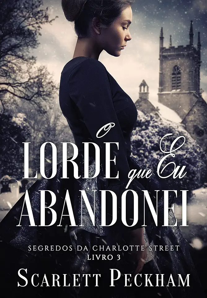 Capa do Livro O Lorde Que Eu Abandonei - Livro 3  - os Segredos de Charlotte Street - Scarlett Peckham