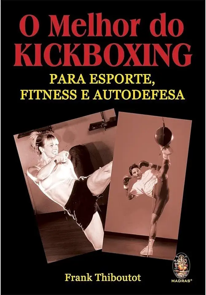 Capa do Livro O Melhor do Kickboxing para Esporte, Fitness e Autodefesa - Frank Thiboutot