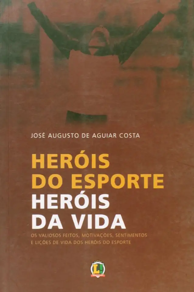 Capa do Livro Heróis do Esporte Heróis da Vida - José Augusto de Aguiar Costa