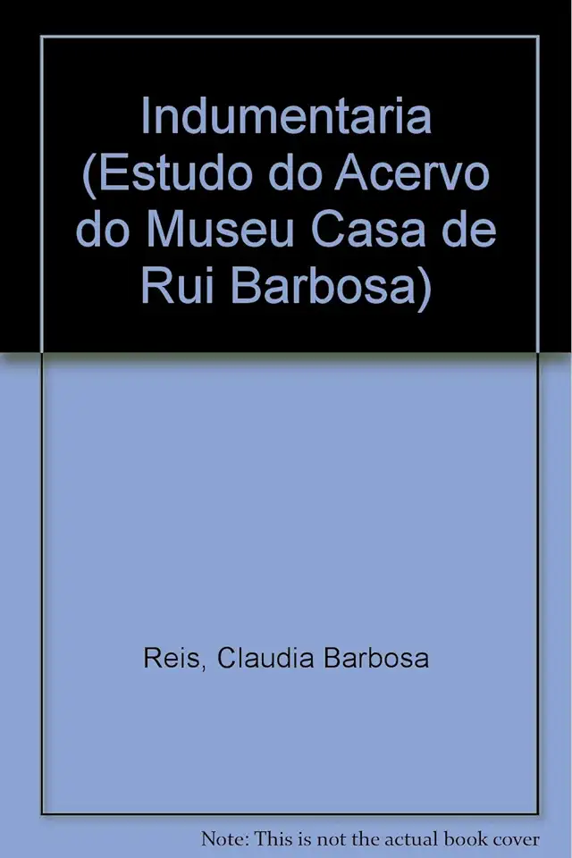 Capa do Livro Indumentária: Estudo do Acervo do Museu Casa de Rui Barbosa - Cláudia Barbosa Reis