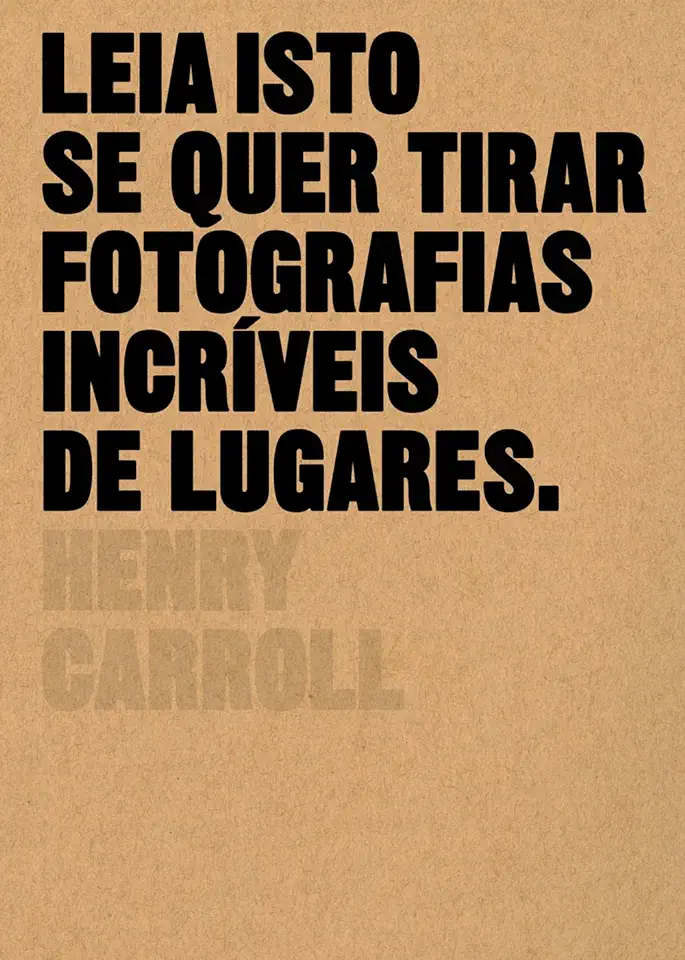 Capa do Livro Leia Isto Se Quer Tirar Fotografias Incriveis de Lugares - Henry Carroll