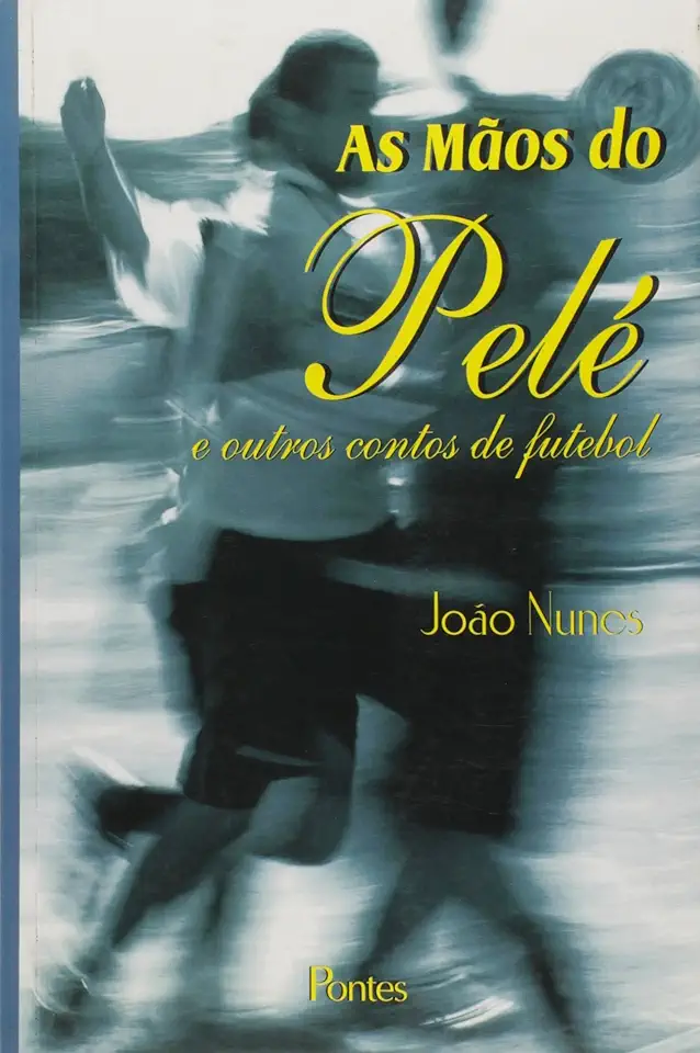 Capa do Livro As Mãos do Pelé e Outros Contos de Futebol - João Nunes