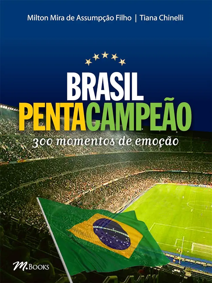 Capa do Livro Brasil Pentacampeão 300 Momentos de Emoção - Milton Mira de Assumpção Filho