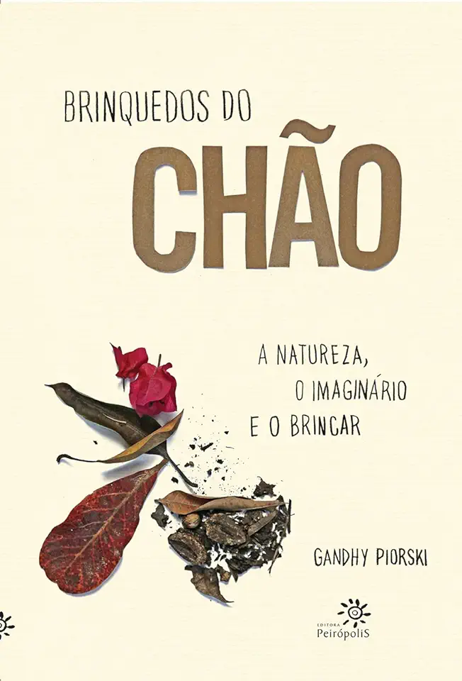 Capa do Livro Brinquedos do Chão: a Natureza, o Imaginário e o Brincar - Gandhy Piorski