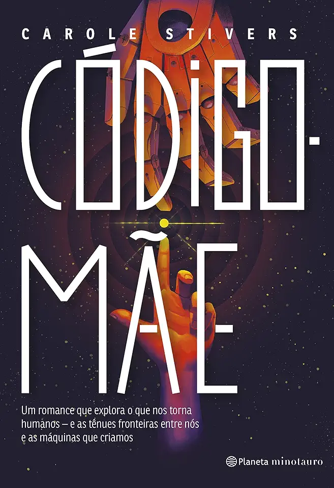 Capa do Livro Código-Mãe: Um romance que explora o que nos torna humanos - e as tênues fronteiras entre nós e as máquinas que criamos. - Carole Stivers