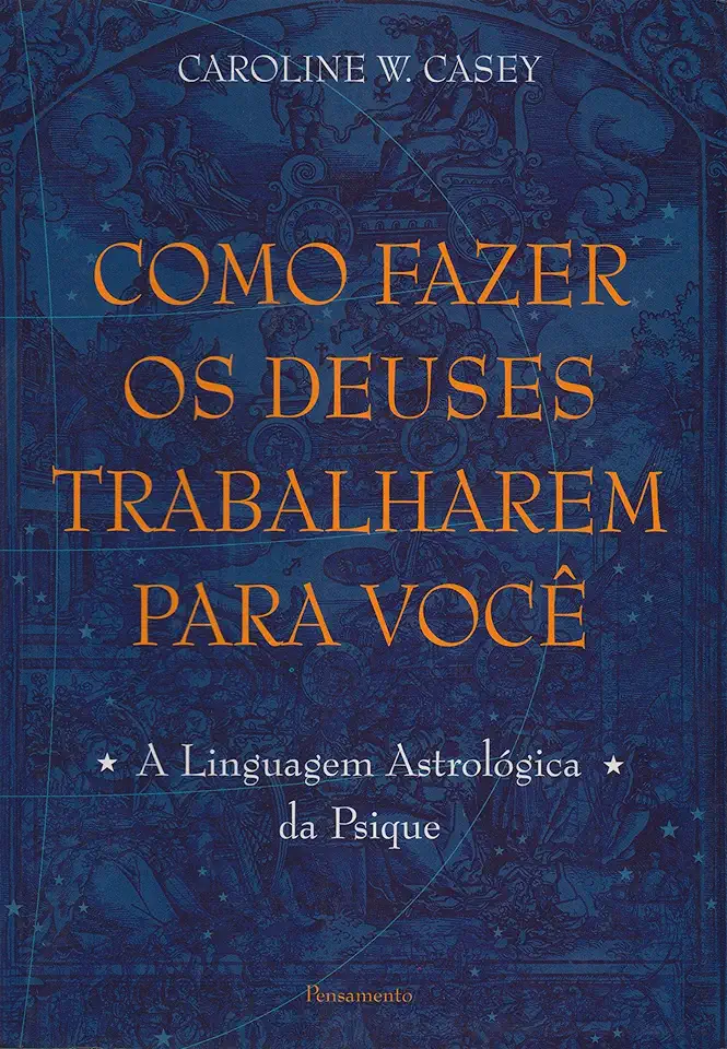 Capa do Livro Como Fazer os Deuses Trabalharem para Você - Caroline W. Casey