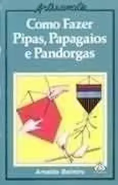 Capa do Livro Como Fazer Pipas, Papagaios e Pandorgas - Arnaldo Belmiro