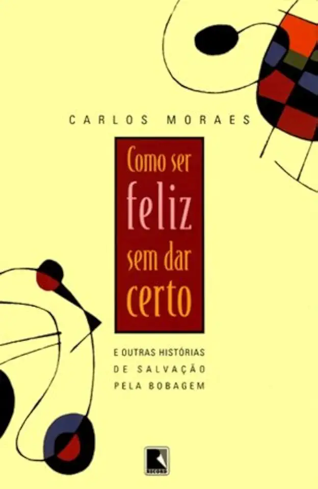 Capa do Livro Como Ser Feliz sem Dar Certo - Carlos Moraes