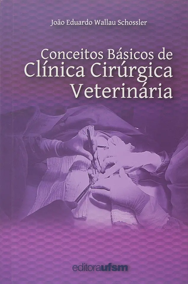 Capa do Livro Conceitos Básicos de Clínica Cirúrgica Veterinária - José Eduardo Wallau Schossler