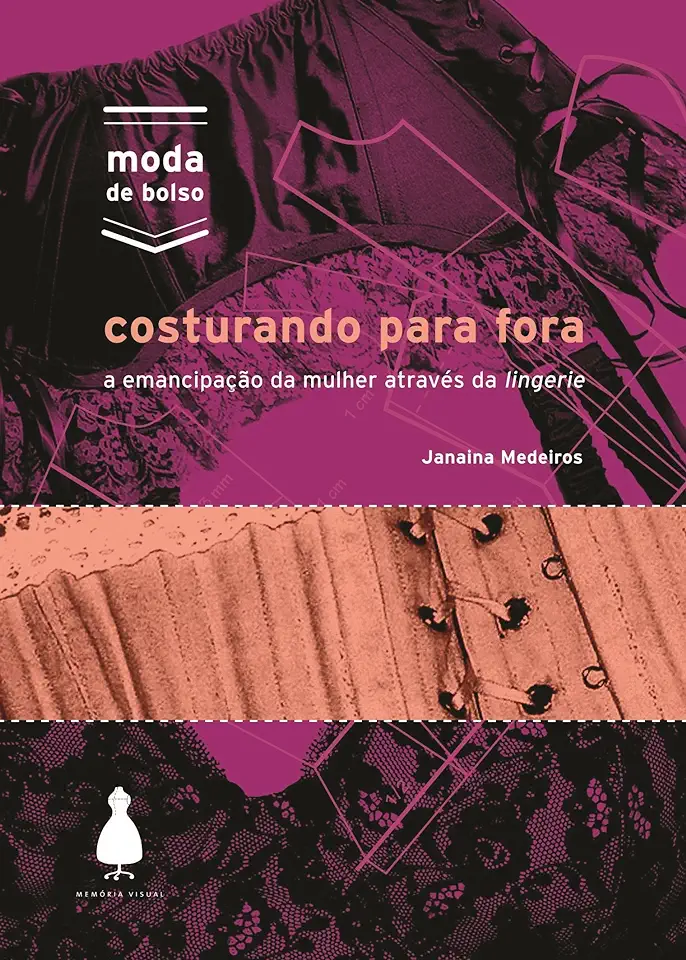 Capa do Livro Costurando Para Fora A Emancipacao Da Mulher Atraves Da Lingerie - ... - Janaina Medeiros