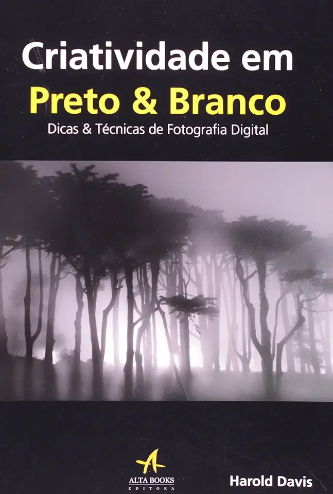 Capa do Livro Criatividade em Preto e Branco: Dicas e Tecnicas de Fotografia Digital - Harold Davis