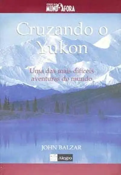 Capa do Livro Cruzando o Yukon - John Balzar