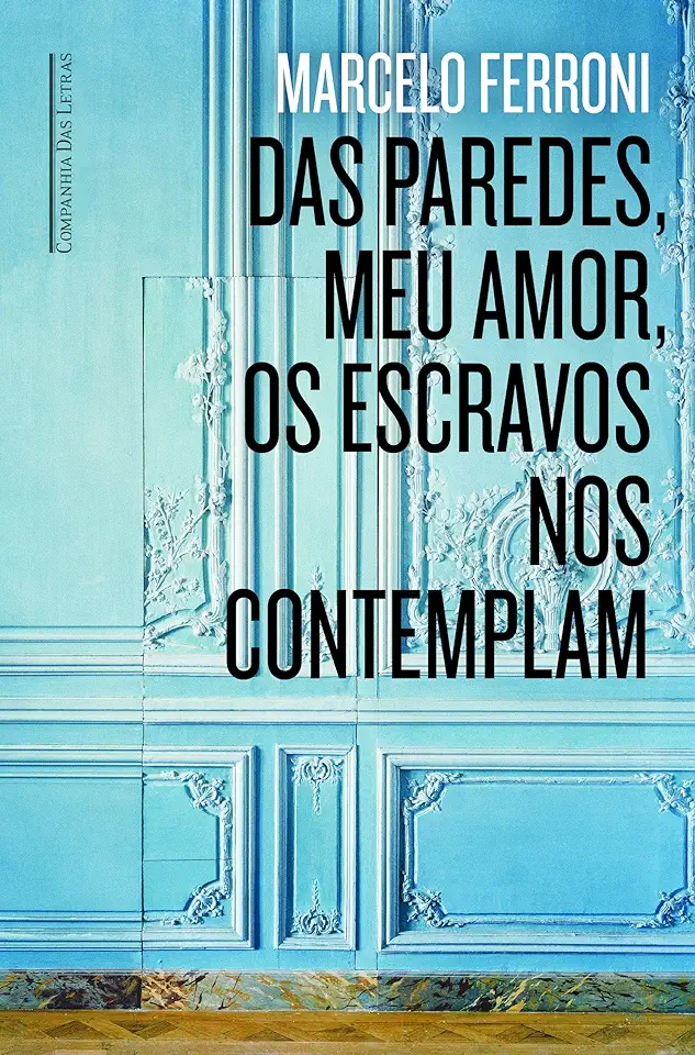 Capa do Livro Das Paredes, Meu Amor, os Escravos nos Contemplam - Marcelo Ferroni