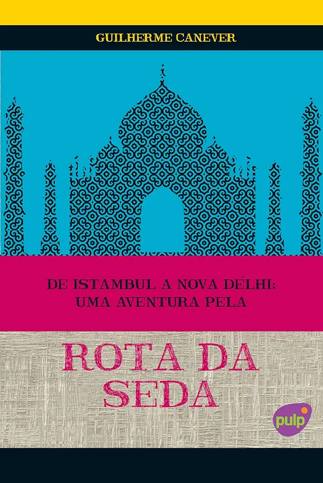 Capa do Livro De Istambul a Nova Delhi: Uma Aventura pela Rota da Seda - Guilherme Canever