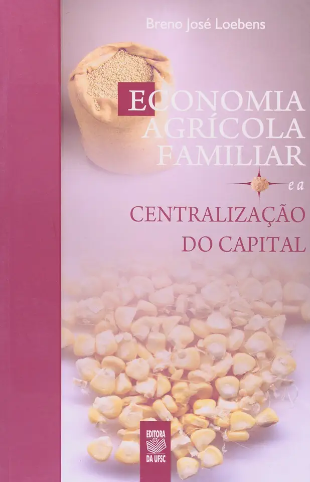 Capa do Livro Economia Agrícola Familiar e a Centralização do Capital - Breno José Loebens