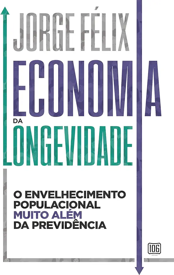 Capa do Livro Economia da longevidade - O envelhecimento populacional muito além da previdência - Felix, Jorge