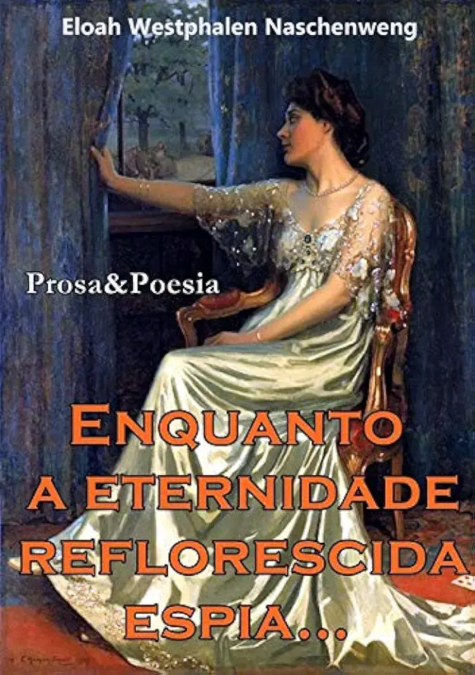 Capa do Livro ENQUANTO A ETERNIDADE REFLORESCIDA ESPIA - Eloah Westphalen Naschenweng