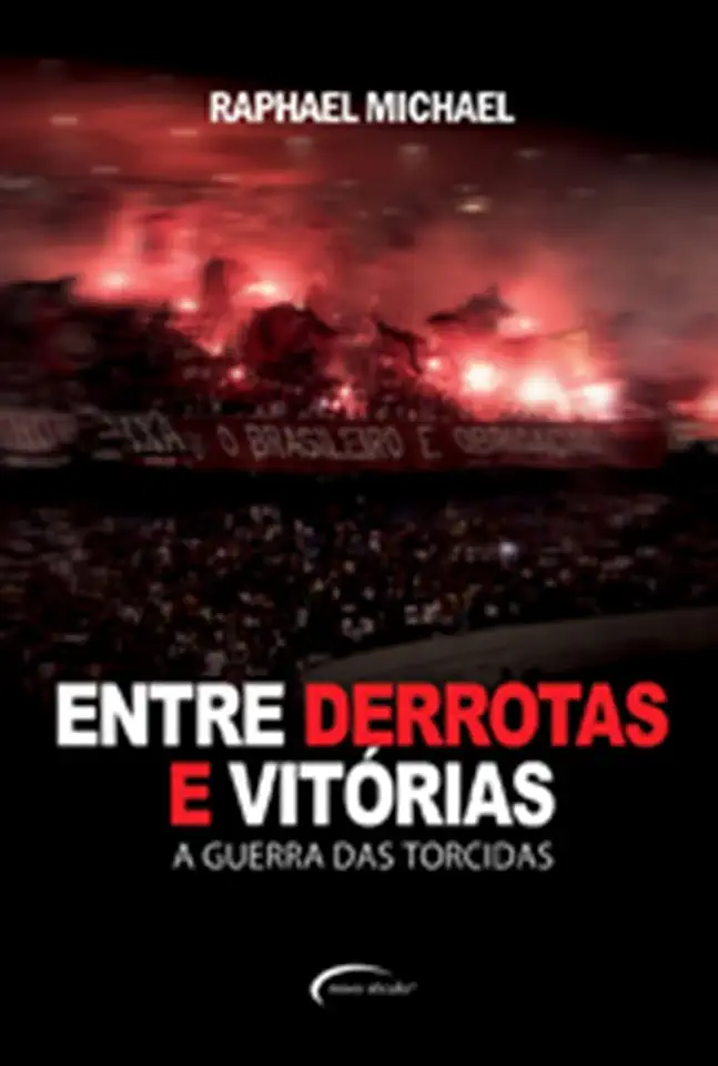 Capa do Livro Entre Derrotas e Vitórias: a Guerra das Torcidas - Raphael Michael