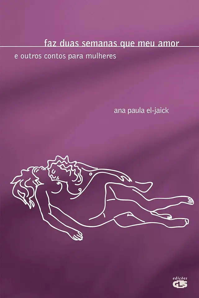 Capa do Livro Faz Duas Semanas Que Meu Amor e Outros Contos para Mulheres - Ana Paula El-jaick