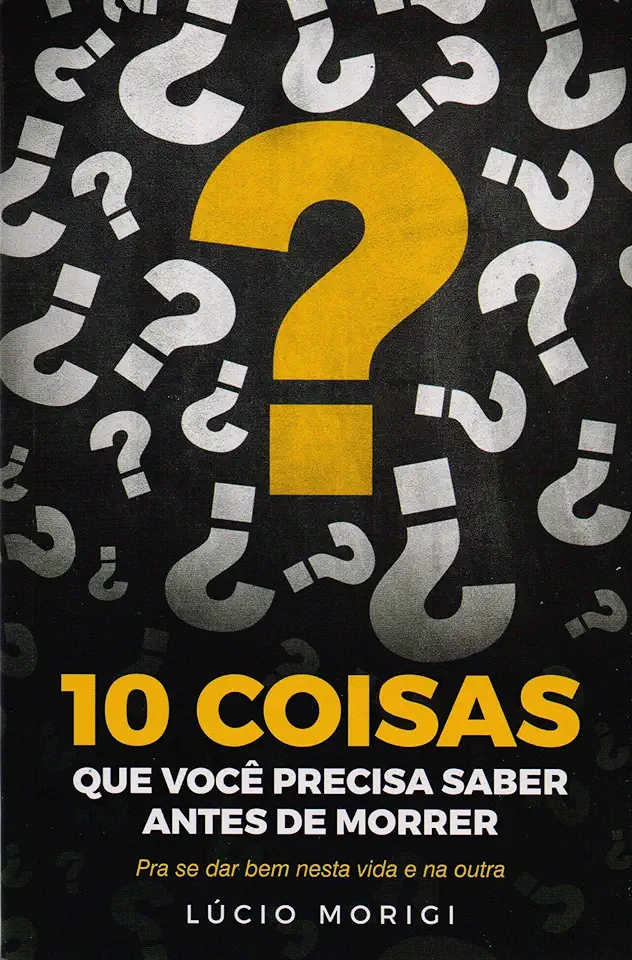 Capa do Livro 10 COISAS QUE VOCÊ PRECISA SABER ANTES DE MORRER - Lucio Morigi