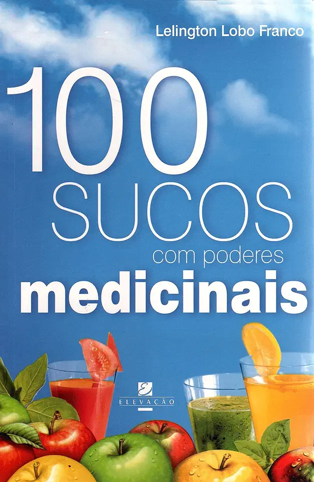 Capa do Livro 100 Sucos Com Poderes Medicinais - Lelington Lobo Franco