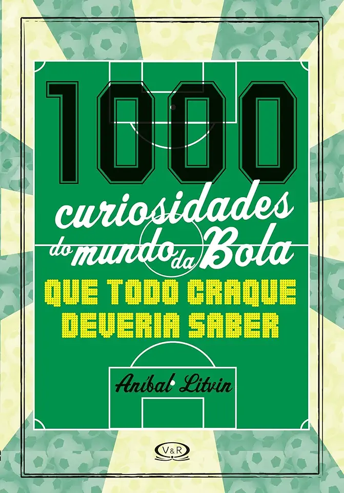Capa do Livro 1000 Curiosidades do Mundo da Bola Que Todo Craque Deveria Saber - Aníbal Litvin