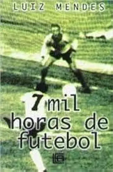 Capa do Livro 7 Mil Horas de Futebol - Luiz Mendes