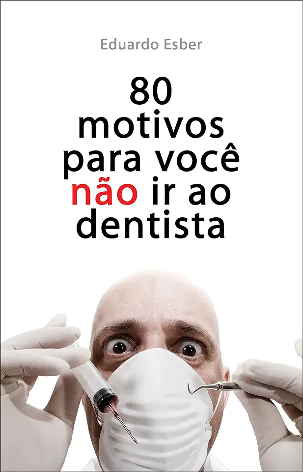 Capa do Livro 80 Motivos para Você Não Ir ao Dentista - Eduardo Esber
