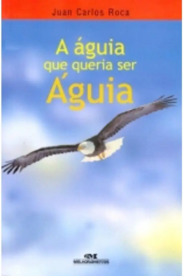 Capa do Livro A Águia Que Queria Ser Águia - Juan Carlos Roca