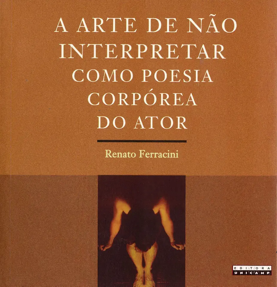 Capa do Livro A Arte de Não Interpretar Como Poesia Corpórea do Ator - Renato Ferracini