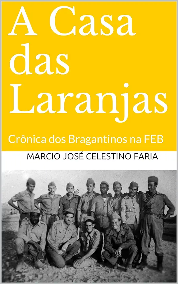 Capa do Livro A Casa das Laranjas: Crônica dos Bragantinos na Feb - Marcio José Celestino Faria